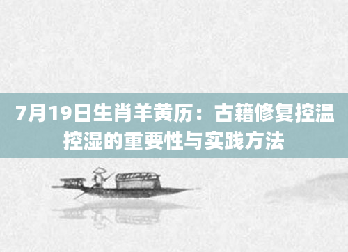 7月19日生肖羊黄历:古籍修复控温控湿的重要性与实践方法