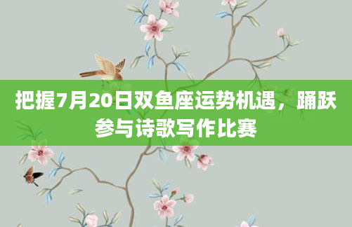 把握7月20日双鱼座运势机遇,踊跃参与诗歌写作比赛