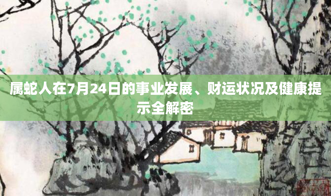 属蛇人在7月24日的事业发展、财运状况及健康提示全解密