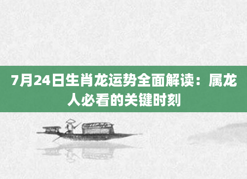7月24日生肖龙运势全面解读:属龙人必看的关键时刻
