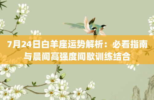 7月24日白羊座运势解析:必看指南与晨间高强度间歇训练结合
